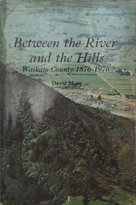 BETWEEN THE RIVER AND THE HILLS: Waikato County Council, 1876-1976