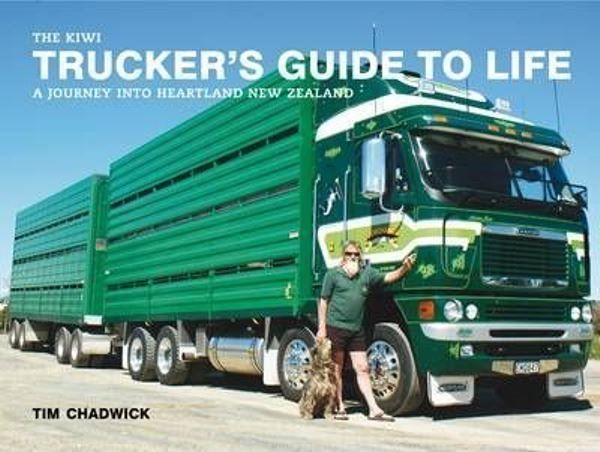 The Kiwi Trucker's Guide to Life : A Journey Into Heartland New Zealand