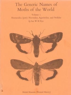 The Generic Names of Moths of the World Vol. 1: Noctuoidea, Noctuidae, Agaristidae, and Nolidae
