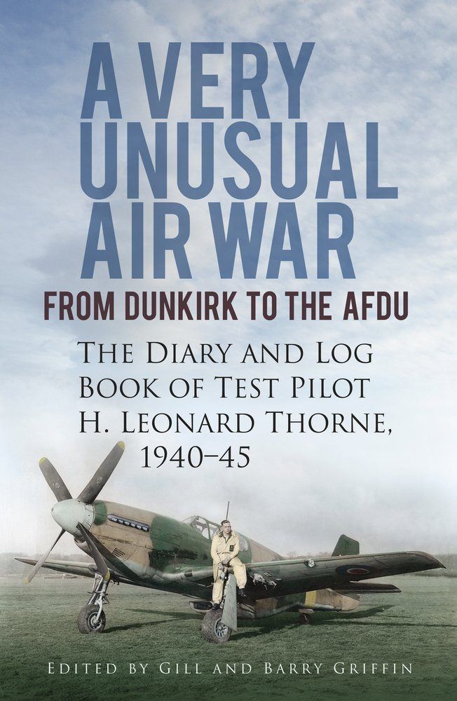 A VERY UNUSUAL AIR WAR: The Diary and Log Book of Test Pilot H. Leonard Thorne, 1940-45