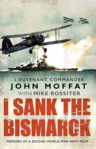 I SANK THE BISMARK: Memoirs of a Second World War Navy Pilot