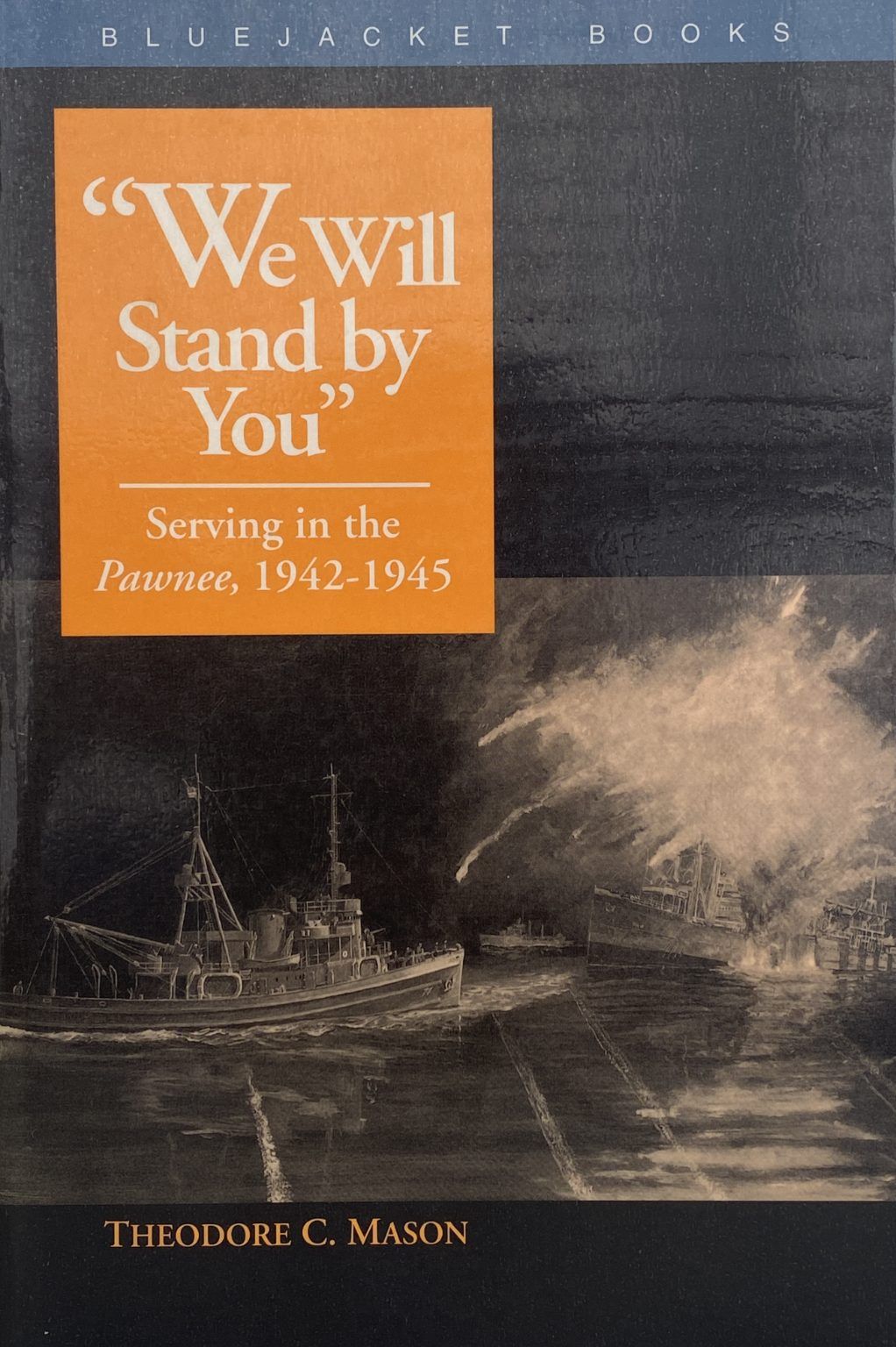 WE WILL STAND BY YOU: Serving in the Pawnee 1942-1945