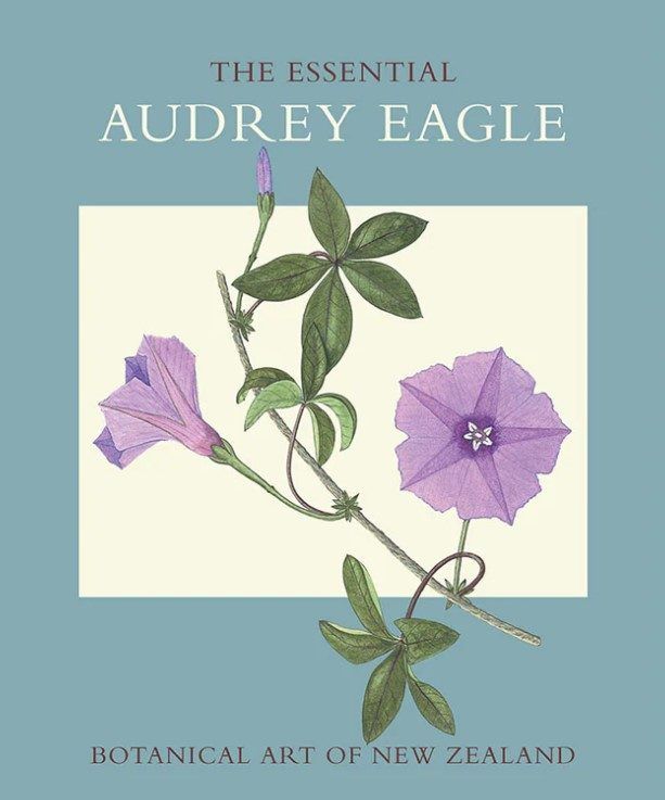 THE ESSENTIAL AUDREY EAGLE: Botanical Art of New Zealand