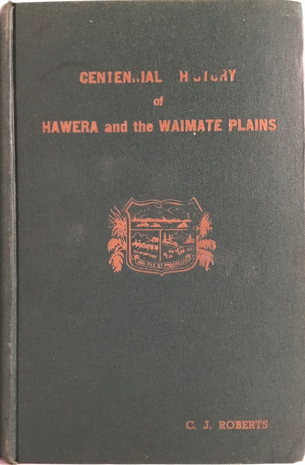 CENTENNIAL HISTORY of HAWERA and the WAIMATE PLAINS by C. J. Roberts