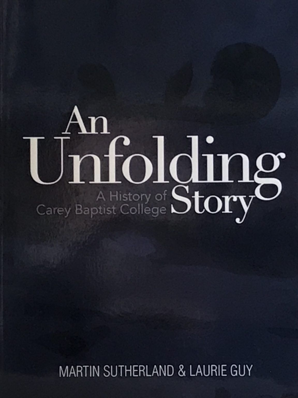 AN UNFOLDING STORY: A History of Carey Baptist College