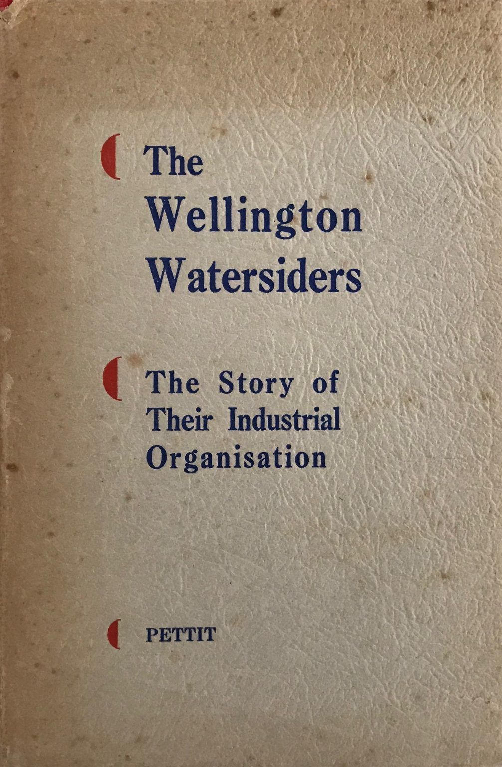 WELLINGTON WATERSIDERS: The Story of Their Industrial Organisation