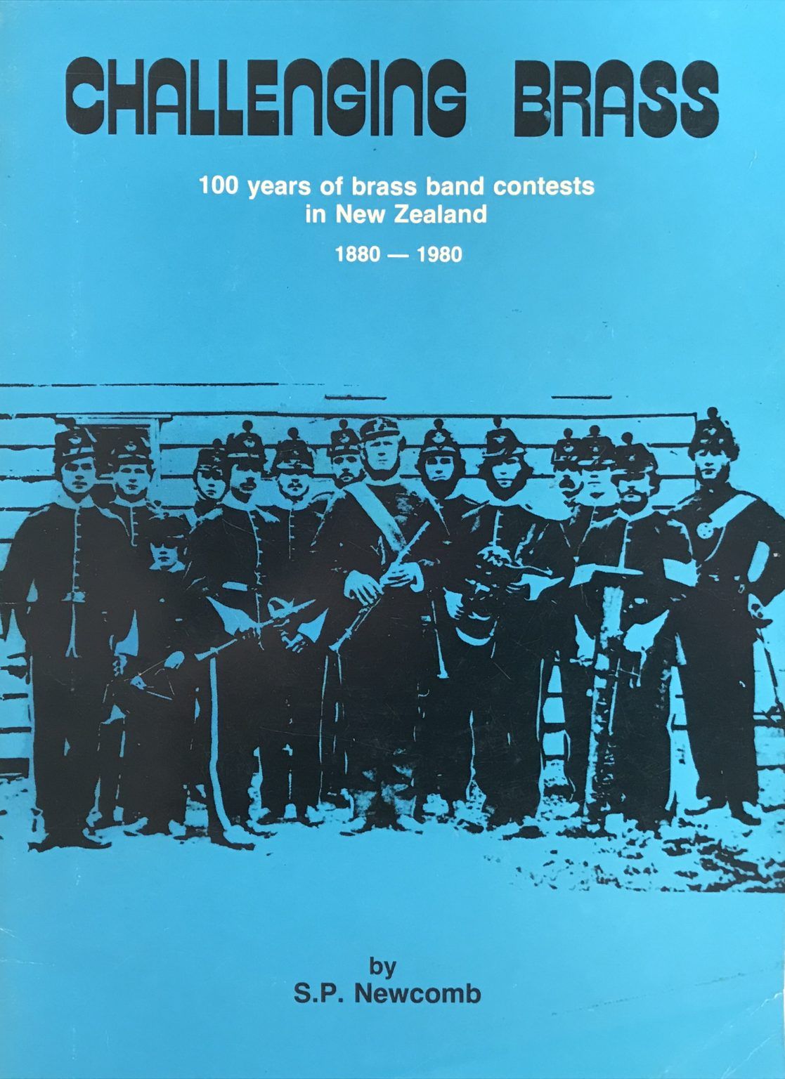 CHALLENGING BRASS: 100 Years of Brass Band Contests In New Zealand 1880-1980