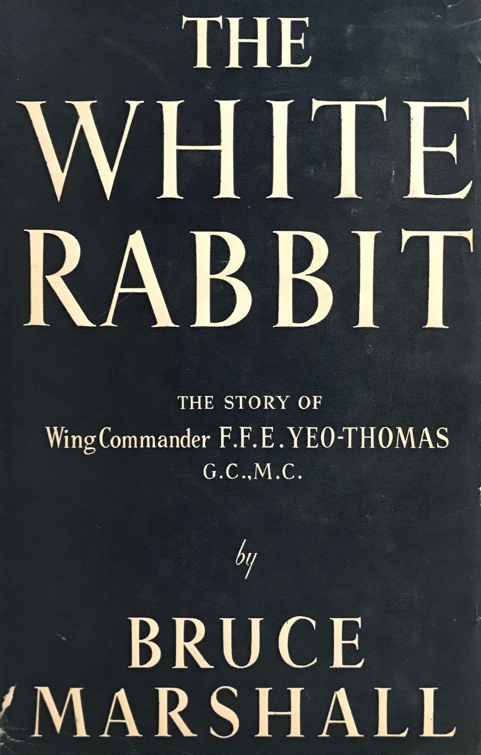 THE WHITE RABBIT: The Story of Wing Commander F. F. E. Yeo-Thomas G.C