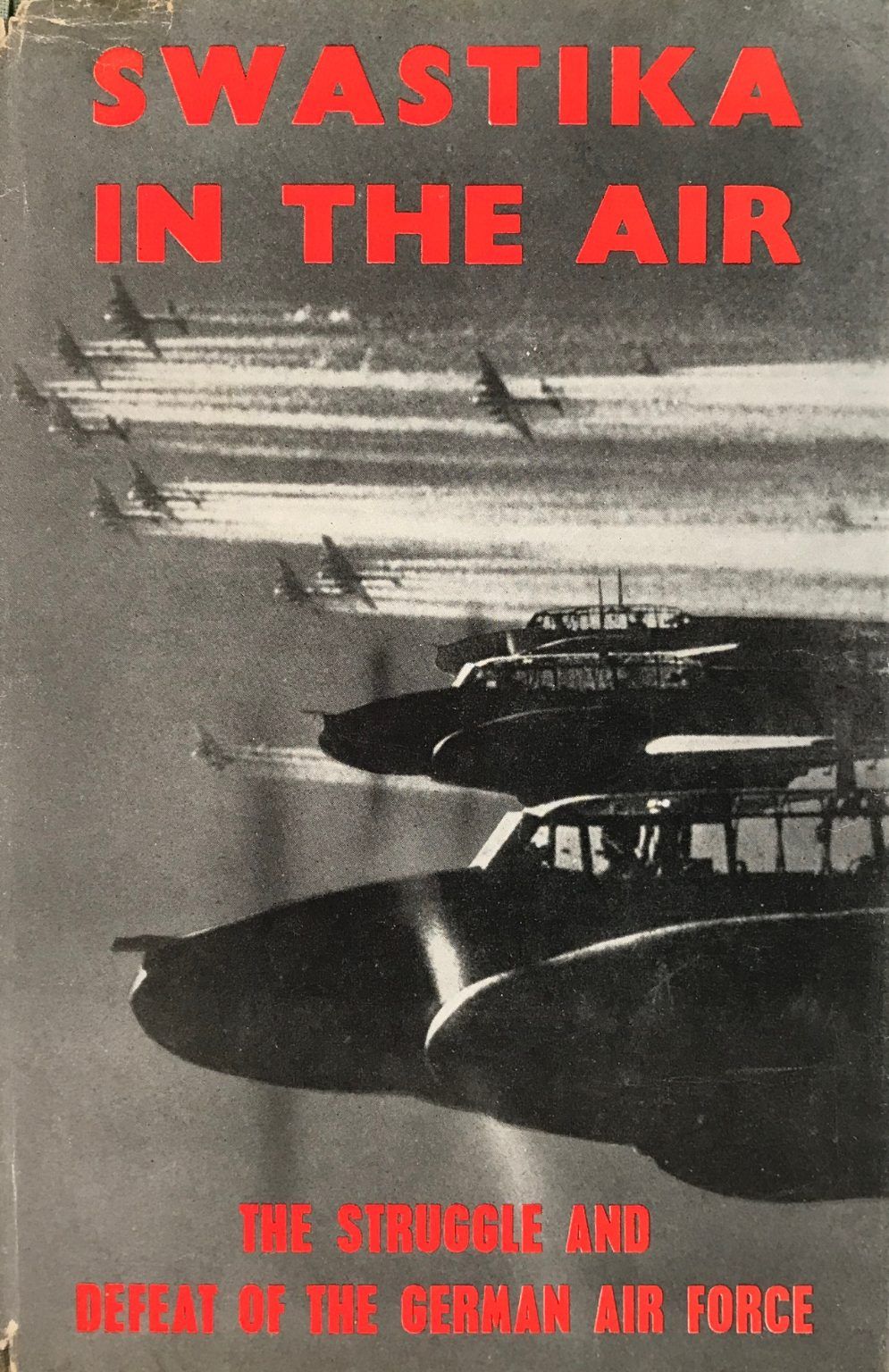 SWASTIKA IN THE AIR: The Struggle and Defeat of the German Air Force 1939-1945