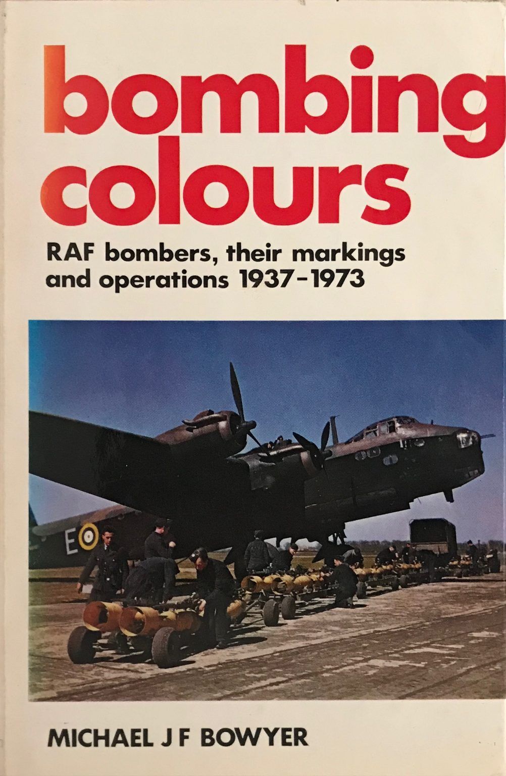 BOMBING COLOURS: RAF Bombers, their markings and operations 1937-1973