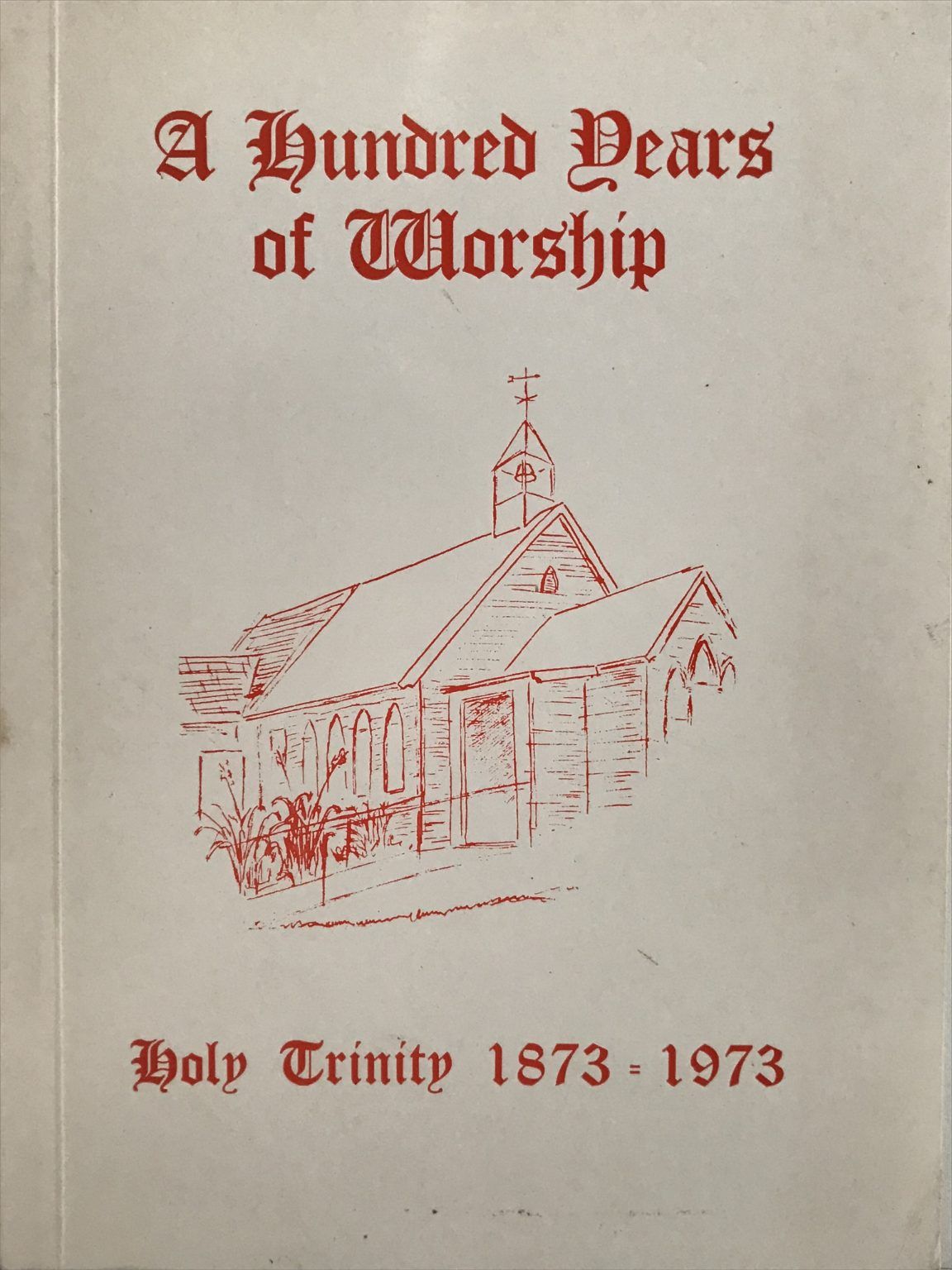 A HUNDRED YEARS OF WORSHIP: Holy Trinity 1873-1973