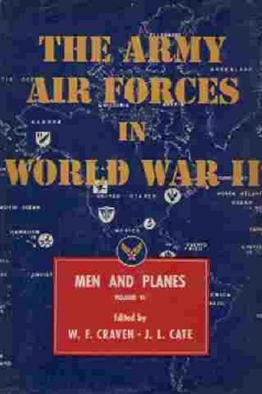 THE ARMY AIR FORCES IN WORLD WAR II: Volume 6 - Men and Planes