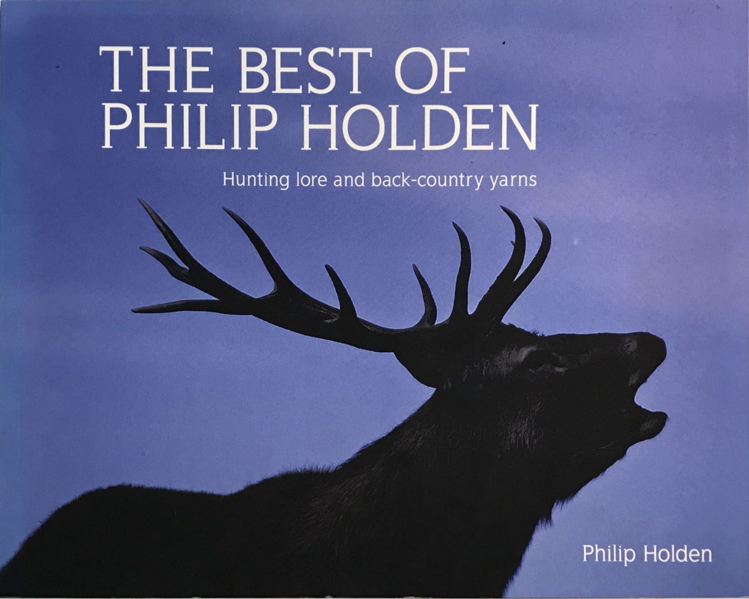 THE BEST OF PHILIP HOLDEN: Hunting Lore And Back Country Yarns