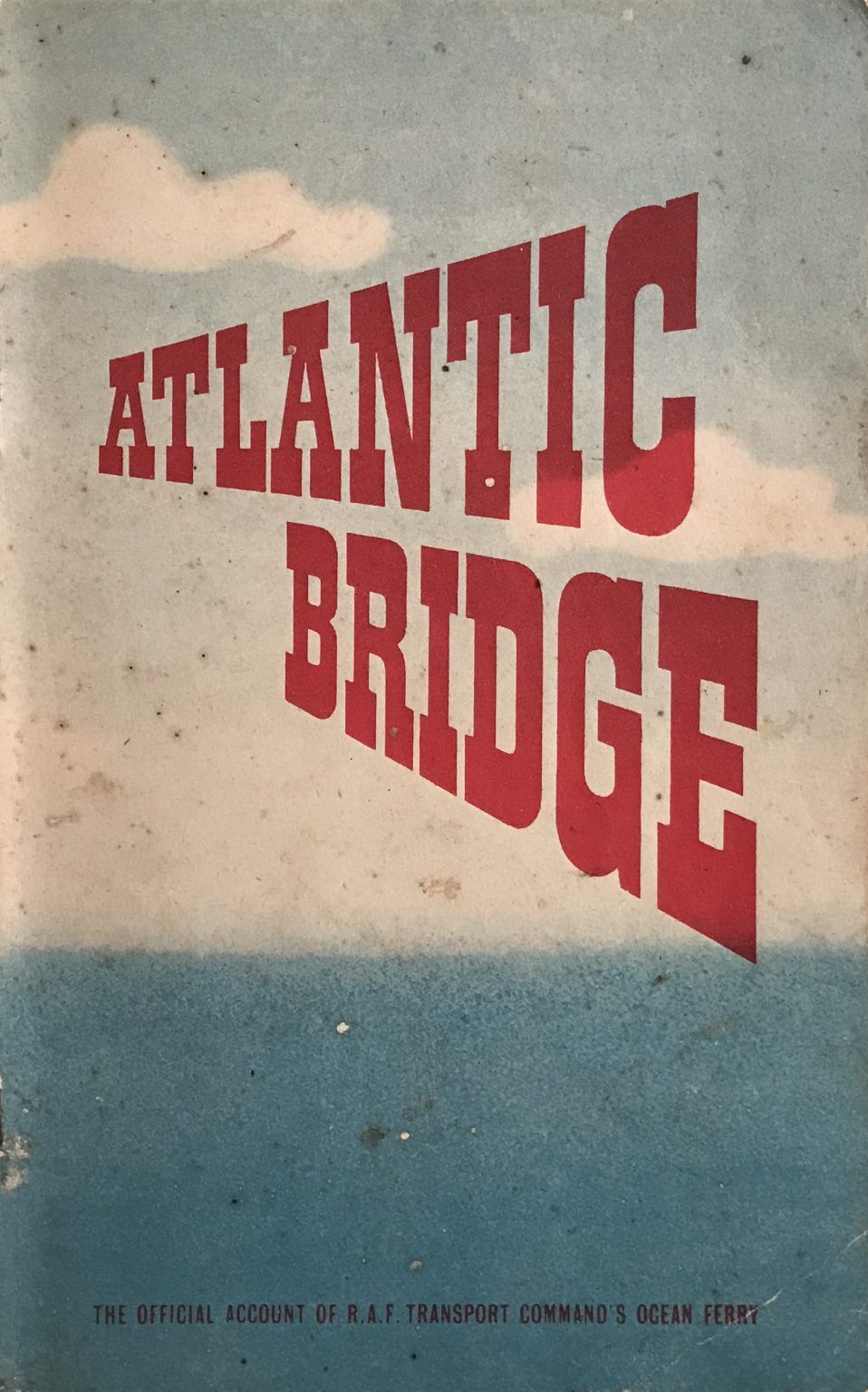 ATLANTIC BRIDGE: The Official Account of R.A.F. Transport Command's Ocean Ferry