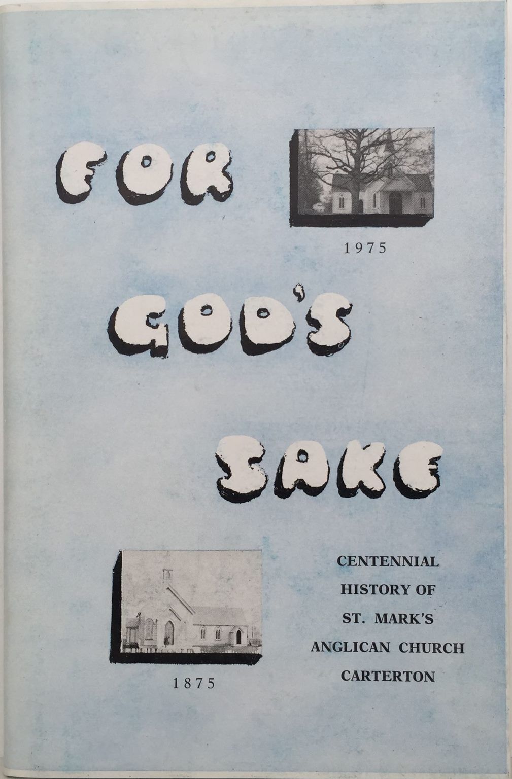 FOR GOD'S SAKE: A Centennial History Of St. Mark's Anglican Church 1875 - 1975