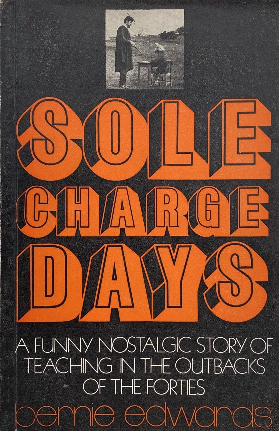 SOLE CHARGE DAYS: A funny nostalgic story of teaching in the outbacks of the Forties